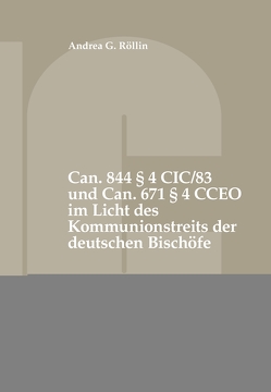 Can. 844 § 4 CIC/83 und Can. 671 § 4 CCEO im Licht des Kommunionstreits der deutschen Bischöfe von Röllin,  Andrea G.