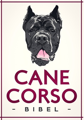 Cane Corso Italiano Bibel – Wesen, Charakter und Erziehung von Korint,  Martin