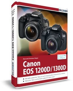 Canon EOS 1200D / 1300D – Für bessere Fotos von Anfang an von Sänger,  Christian, Sänger,  Kyra