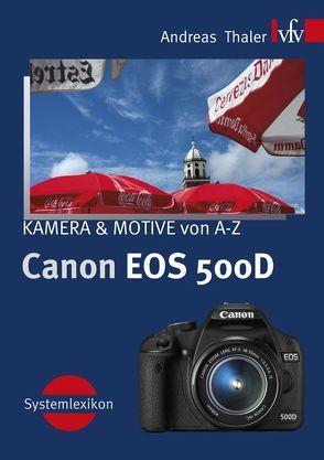 Canon EOS 500D, KAMERA & MOTIVE von A-Z von Thaler,  Andreas