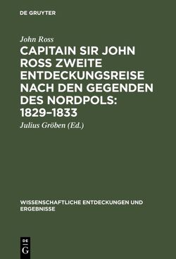 Capitain Sir John Ross zweite Entdeckungsreise nach den Gegenden des Nordpols 1829–1833 von Gröben,  Julius [Übers.], Ross,  John