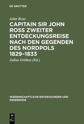 Capitain Sir John Ross zweiter Entdeckungsreise nach den Gegenden des Nordpols 1829–1833 von Gröben,  Julius [Übers.], Ross,  John