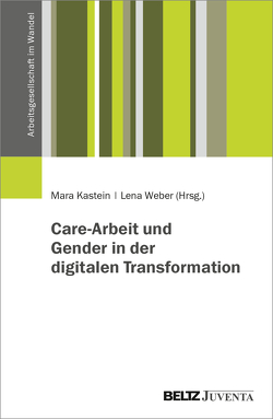 Care-Arbeit und Gender in der digitalen Transformation von Kastein,  Mara, Weber,  Lena