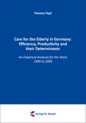 Care for the Elderly in Germany: Efficiency, Productivity and Their Determinants von Topf,  Thomas
