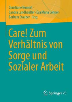 Care! Zum Verhältnis von Sorge und Sozialer Arbeit von Bomert,  Christiane, Landhäußer,  Sandra, Löhner,  Eva-Maria, Stauber,  Barbara