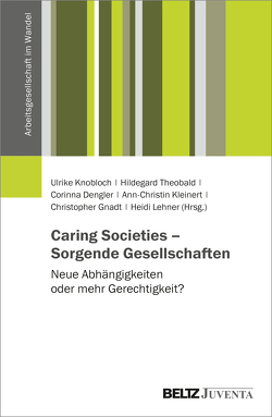 Caring Societies – Sorgende Gesellschaften von Dengler,  Corinna, Gnadt,  Christopher, Kleinert,  Ann-Christin, Knobloch,  Ulrike, Lehner,  Heidi, Theobald,  Hildegard