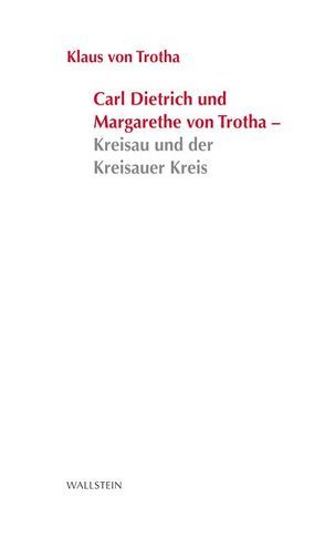 Carl Dietrich und Margarete von Trotha – Kreisau und der Kreisauer Kreis von Trotha,  Klaus von