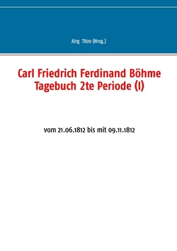 Carl Friedrich Ferdinand Böhme Tagebuch 2te Periode (I) von Titze,  Jörg