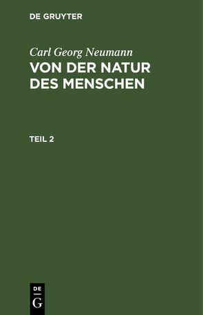 Carl Georg Neumann: Von der Natur des Menschen / Carl Georg Neumann: Von der Natur des Menschen. Teil 2 von Neumann,  Carl Georg