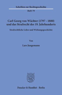Carl Georg von Wächter (1797–1880) und das Strafrecht des 19. Jahrhunderts. von Jungemann,  Lars