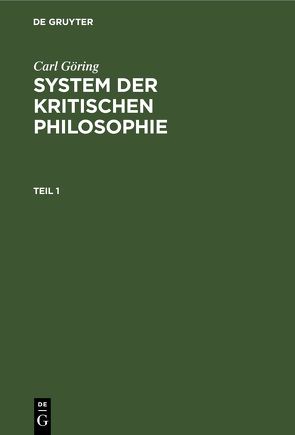 Carl Göring: System der kritischen Philosophie / Carl Göring: System der kritischen Philosophie. Teil 1 von Göring,  Carl