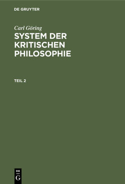 Carl Göring: System der kritischen Philosophie / Carl Göring: System der kritischen Philosophie. Teil 2 von Göring,  Carl