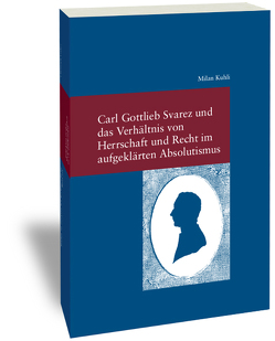 Carl Gottlieb Svarez und das Verhältnis von Herrschaft und Recht im aufgeklärten Absolutismus von Kuhli,  Milan