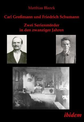 Carl Großmann und Friedrich Schumann. Zwei Serienmörder in den zwanziger Jahren von Blazek,  Matthias
