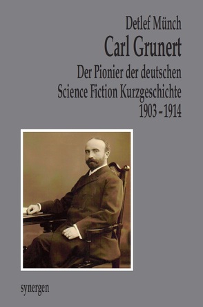 Carl Grunert der Pionier der deutschen Science Fiction Kurzgeschichte 1903 – 1914 von Münch,  Detlef