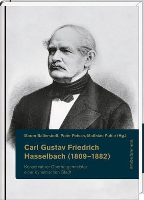 Carl Gustav Friedrich Hasselbach (1809-1882) – konservativer Oberbürgermeister einer dynamischen Stadt von Ballerstedt,  Maren, Petsch,  Peter, Puhle,  Matthias