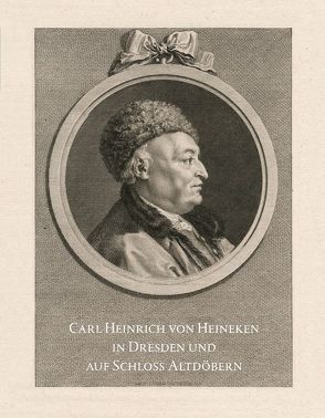 Carl Heinrich von Heineken in Dresden und auf Schloss Altdöbern von Ketelsen,  Thomas, Schuster,  Martin