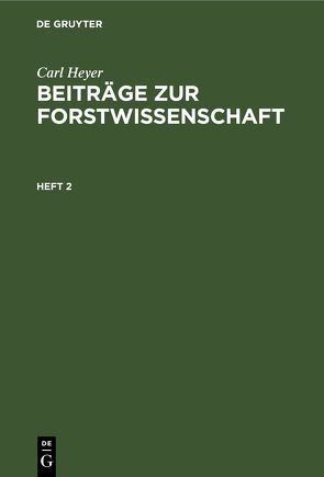 Carl Heyer: Beiträge zur Forstwissenschaft / Carl Heyer: Beiträge zur Forstwissenschaft. Heft 2 von Heyer,  Carl
