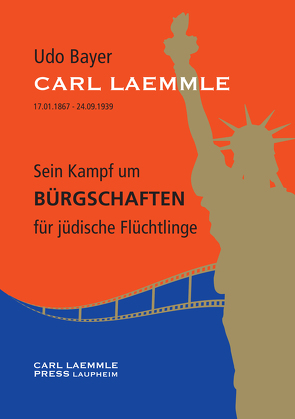 Carl Laemmle – Sein Kampf um Bürgschaften für jüdische Flüchtlinge von Bayer Dr.,  Udo, Bayer,  Gabriele
