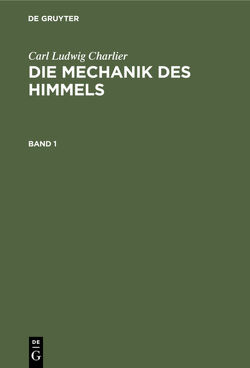 Carl Ludwig Charlier: Die Mechanik des Himmels / Carl Ludwig Charlier: Die Mechanik des Himmels. Band 1 von Charlier,  Carl Ludwig