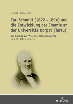 Carl Schmidt (1822 – 1894) und die Entwicklung der Chemie an der Universität Dorpat (Tartu) von Ross,  R Stefan