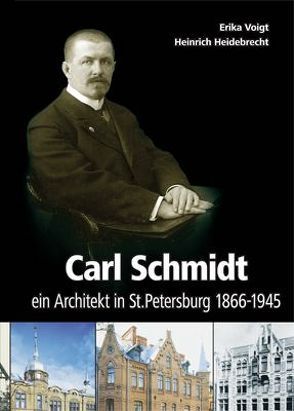 Carl Schmidt, ein Architekt in St. Petersburg 1866-1945 von Heidebrecht,  Heinrich, Sacharow,  Sergey, Voigt,  Erika