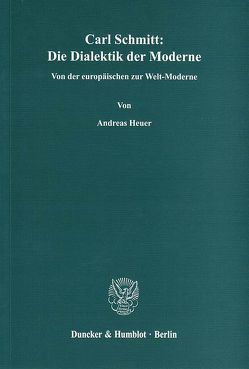 Carl Schmitt: Die Dialektik der Moderne. von Heuer,  Andreas
