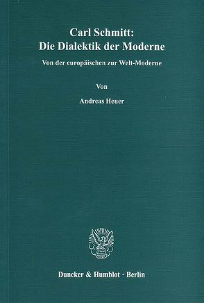 Carl Schmitt: Die Dialektik der Moderne. von Heuer,  Andreas