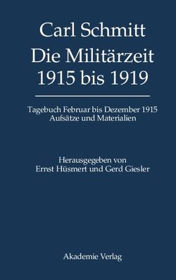 Carl Schmitt: Tagebücher / Die Militärzeit 1915 bis 1919 von Giesler,  Gerd, Hüsmert,  Ernst