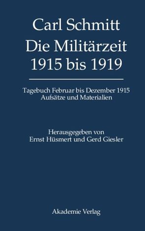 Carl Schmitt: Tagebücher / Die Militärzeit 1915 bis 1919 von Giesler,  Gerd, Hüsmert,  Ernst