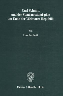 Carl Schmitt und der Staatsnotstandsplan am Ende der Weimarer Republik. von Berthold,  Lutz