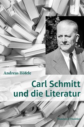 Carl Schmitt und die Literatur. von Höfele,  Andreas