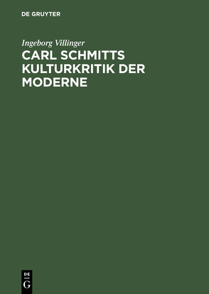 Carl Schmitts Kulturkritik der Moderne von Villinger,  Ingeborg