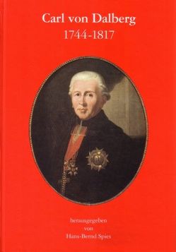 Carl von Dalberg 1744-1817 von Spies,  Hans-Bernd