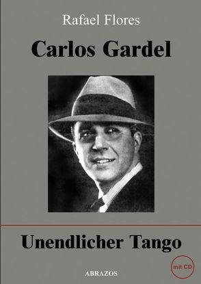 Carlos Gardel – Unendlicher Tango von Flores Montenegro,  Rafael, Huber,  Regina