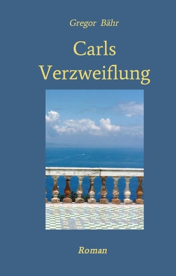 Carls Verzweiflung von Bähr,  Gregor