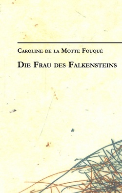 Caroline de la Motte Fouqué: Die Frau des Falkensteins von Motte Fouque,  Caroline de la, Neumann,  Thomas