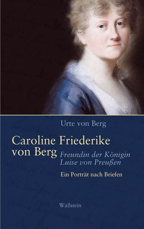 Caroline Friederike von Berg – Freundin der Königin Luise von Preußen von Berg,  Urte von