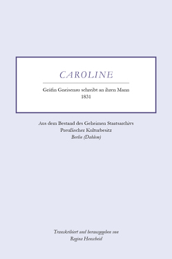 Caroline – Gräfin Gneisenau schreibt an ihren Mann – 1831 von Henscheid,  Regina