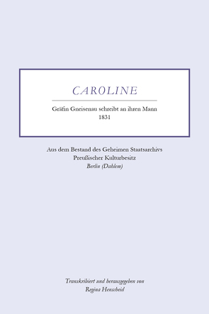 Caroline – Gräfin Gneisenau schreibt an ihren Mann – 1831 von Henscheid,  Regina