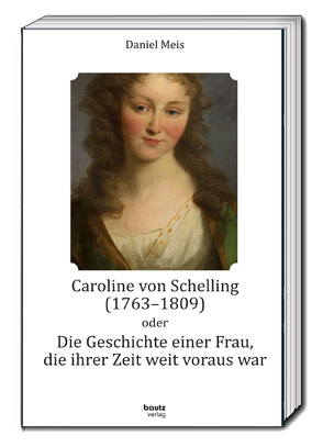 Caroline von Schelling (1763-1809) oder Die Geschichte einer Frau, die ihrer Zeit weit voraus war von Meis,  Daniel