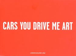 Cars you drive me art von Aschauer,  Matthias, Fuchs,  Bernhard, Hattenkerl,  Torsten, Haubitz+Zoche, Hinterberger,  Norbert W, Hoch,  Stefanie, Hochleitner,  Martin, Hofbauer,  Susanne, Iglar,  Rainer, Kirsch,  Johanna, Langeder,  Hannes, Mittlböck-Jungwirth-Fohringer,  Stefan, Musil,  Barbara, Odermatt,  Arnold, Ögüt,  Ahmet, Piller,  Peter, PRINZGAU/podgorschek, Roggan,  Ricarda, Sauerer,  Peter, Seidl,  Herman, Seiland,  Alfred, Selichar,  Günther & Loredana, Signer,  Roman, Sommerauer,  Peter, Witt,  Anna, Zimmer,  Klaus Dieter