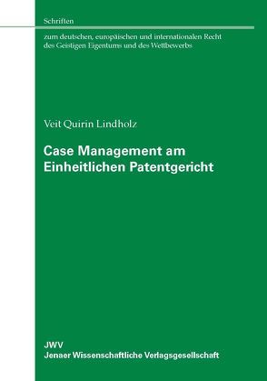 Case Management am Einheitlichen Patentgericht von Lindholz,  Veit Quirin