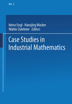 Case Studies in Industrial Mathematics von Engl,  Heinz, Wacker,  Hansjörg, Zulehner,  Walter