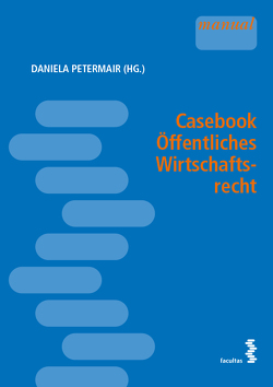 Casebook Öffentliches Wirtschaftsrecht von Petermair,  Daniela