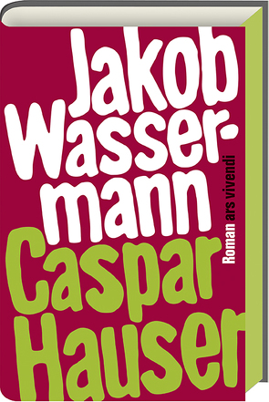 Caspar Hauser oder die Trägheit des Herzens von Wassermann,  Jakob