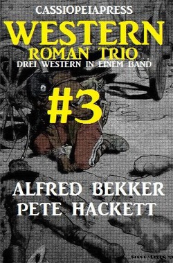 Cassiopeiapress Western Roman Trio #3: Drei Western in einem Band von Bekker,  Alfred, Hackett,  Pete