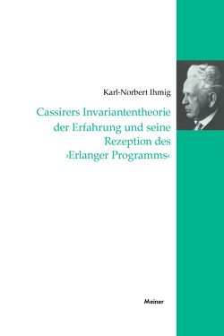 Cassirers Invariantentheorie der Erfahrung und seine Rezeption des ‚Erlanger Programms‘ von Ihmig,  Karl-Norbert