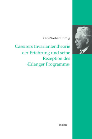 Cassirers Invariantentheorie der Erfahrung und seine Rezeption des ‚Erlanger Programms‘ von Ihmig,  Karl-Norbert