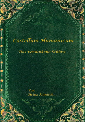 Castellum Humanicum – Das versunkene Schloss von Kunisch,  Heinz